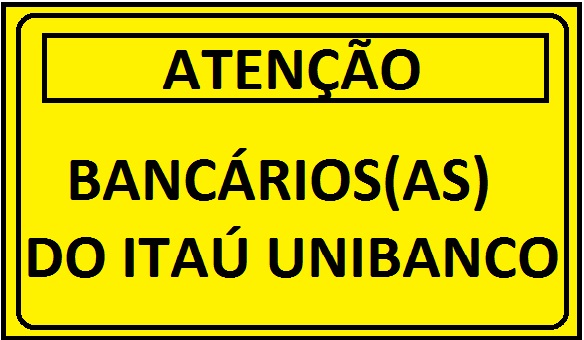 ATENÇÃO BANCÁRIOS(AS) DO ITAÚ UNIBANCO