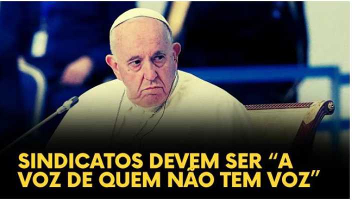 Papa Francisco: sindicatos devem ser “a voz de quem não tem voz”