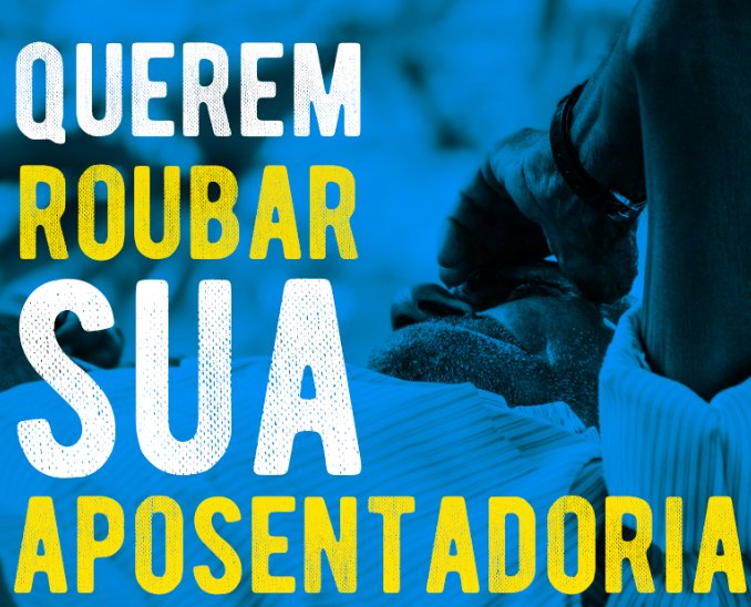 Quem rouba a sua aposentadoria, não merece o seu voto