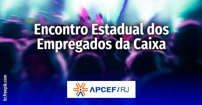 Agora é a vez dos empregados da Caixa: O Encontro Estadual, é neste sábado