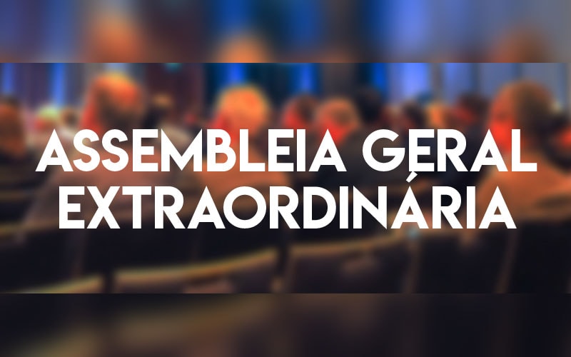 É HOJE A ASSEMBLEIA GERAL EXTRAORDINÁRIA