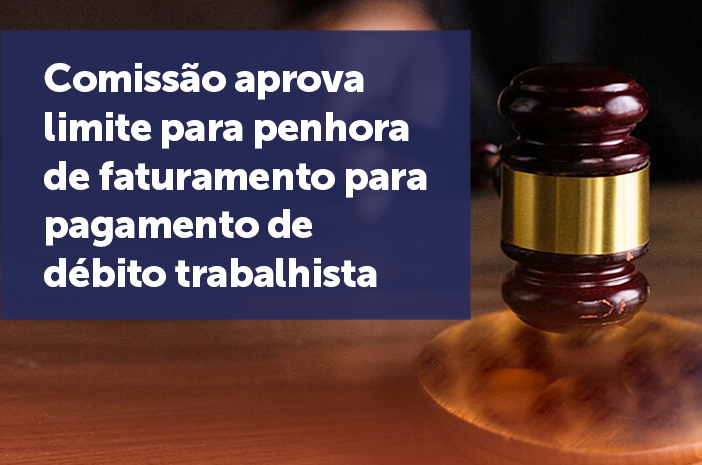 Comissão na Câmara aprova limite de penhora de bens para quitar dívida trabalhista